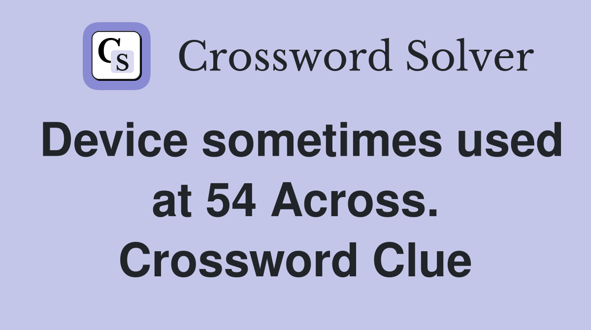 Device sometimes used at 54 Across. Crossword Clue