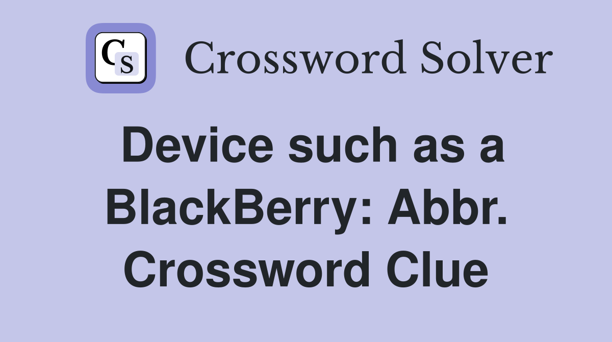 Device such as a BlackBerry: Abbr. Crossword Clue