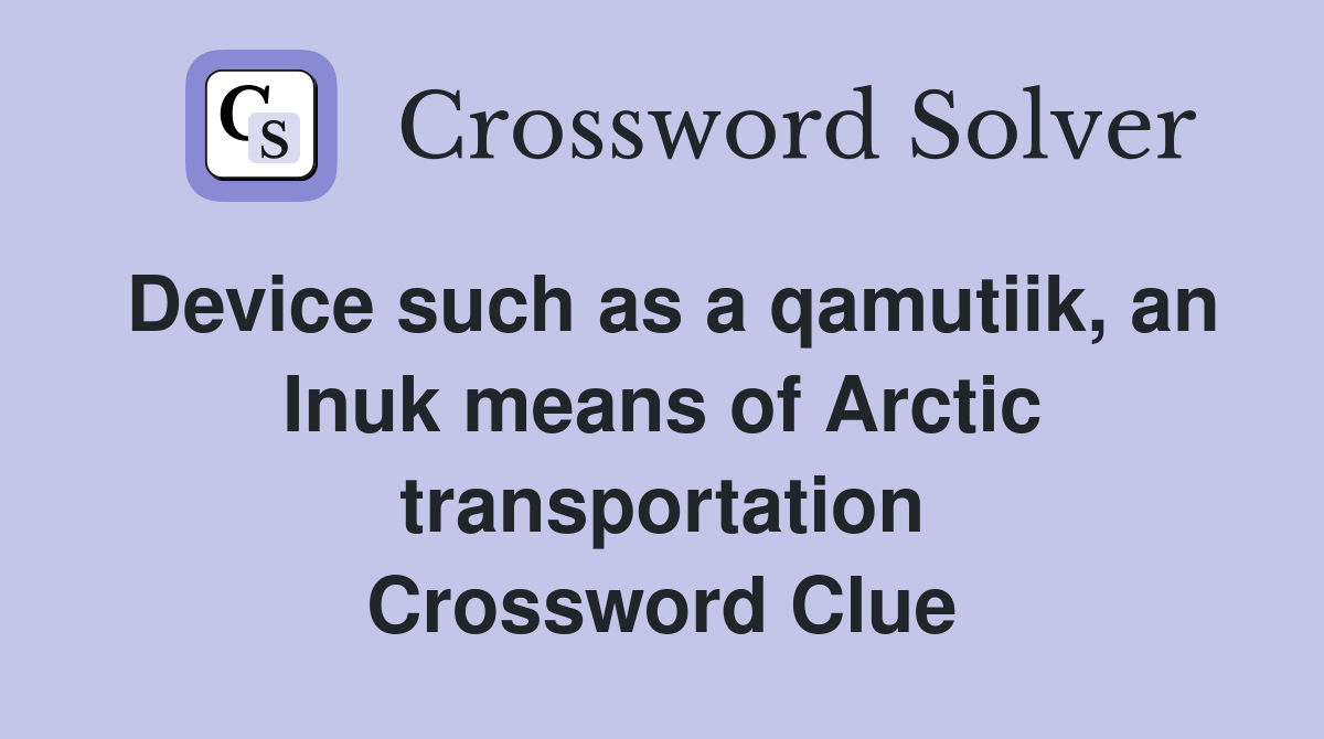 Device such as a qamutiik, an Inuk means of Arctic transportation Crossword Clue