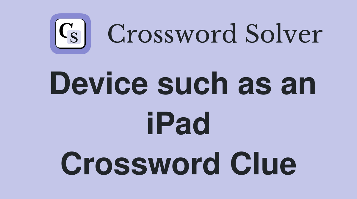 Device such as an iPad Crossword Clue