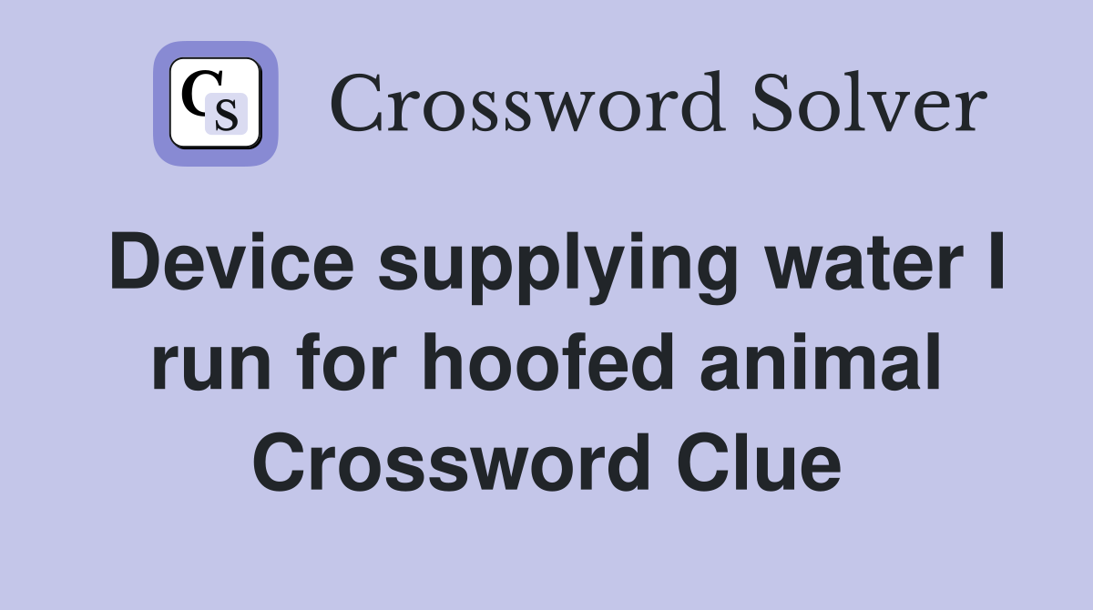 Device supplying water I run for hoofed animal Crossword Clue