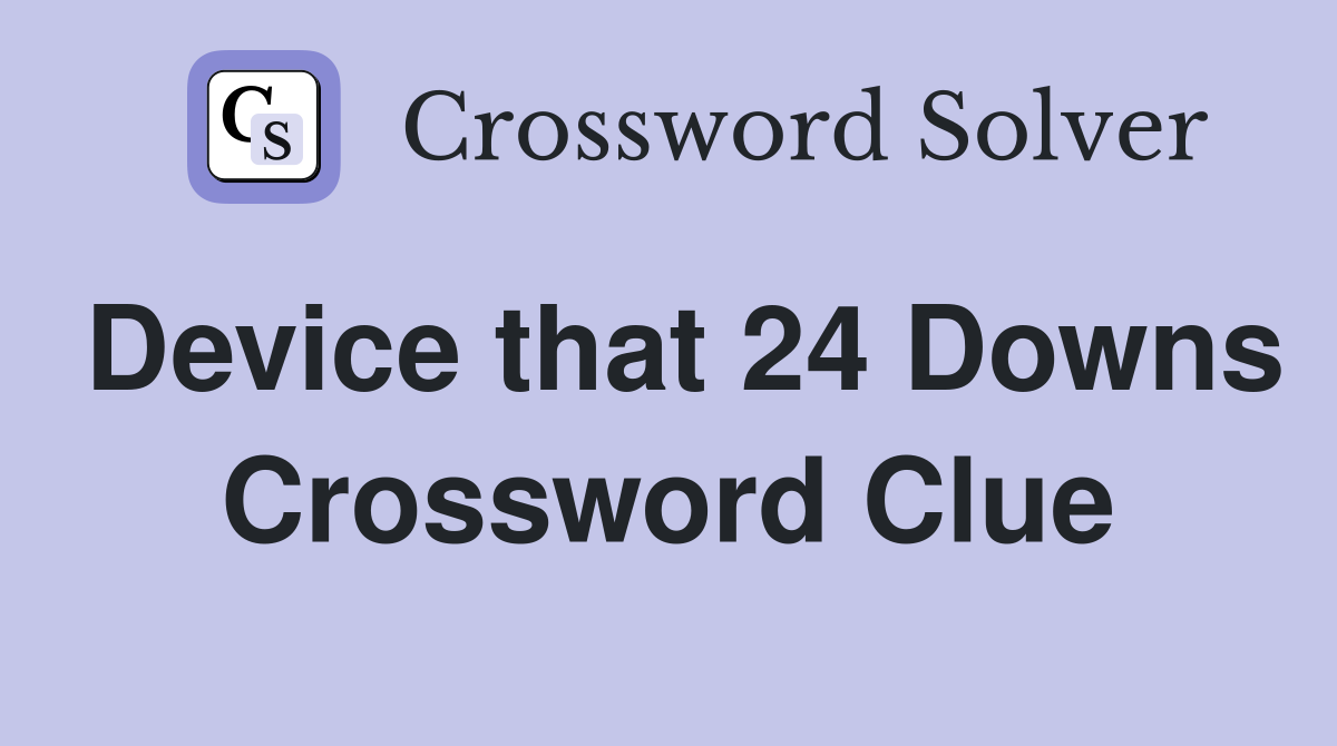 Device that 24 Downs Crossword Clue