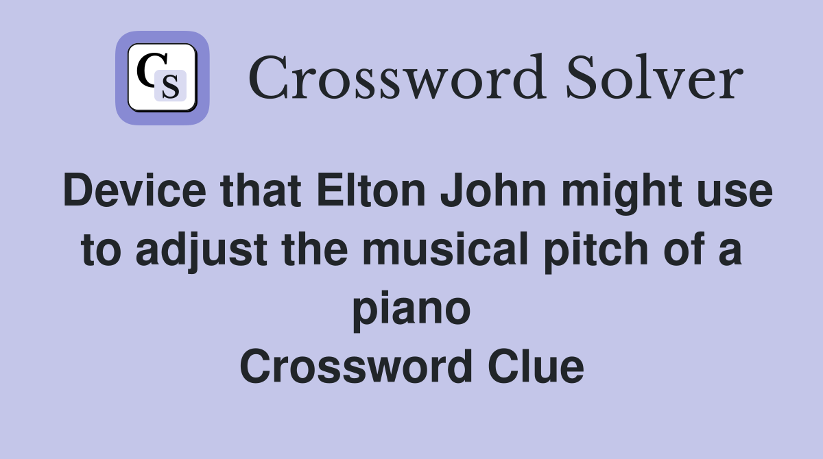 Device that Elton John might use to adjust the musical pitch of a piano Crossword Clue