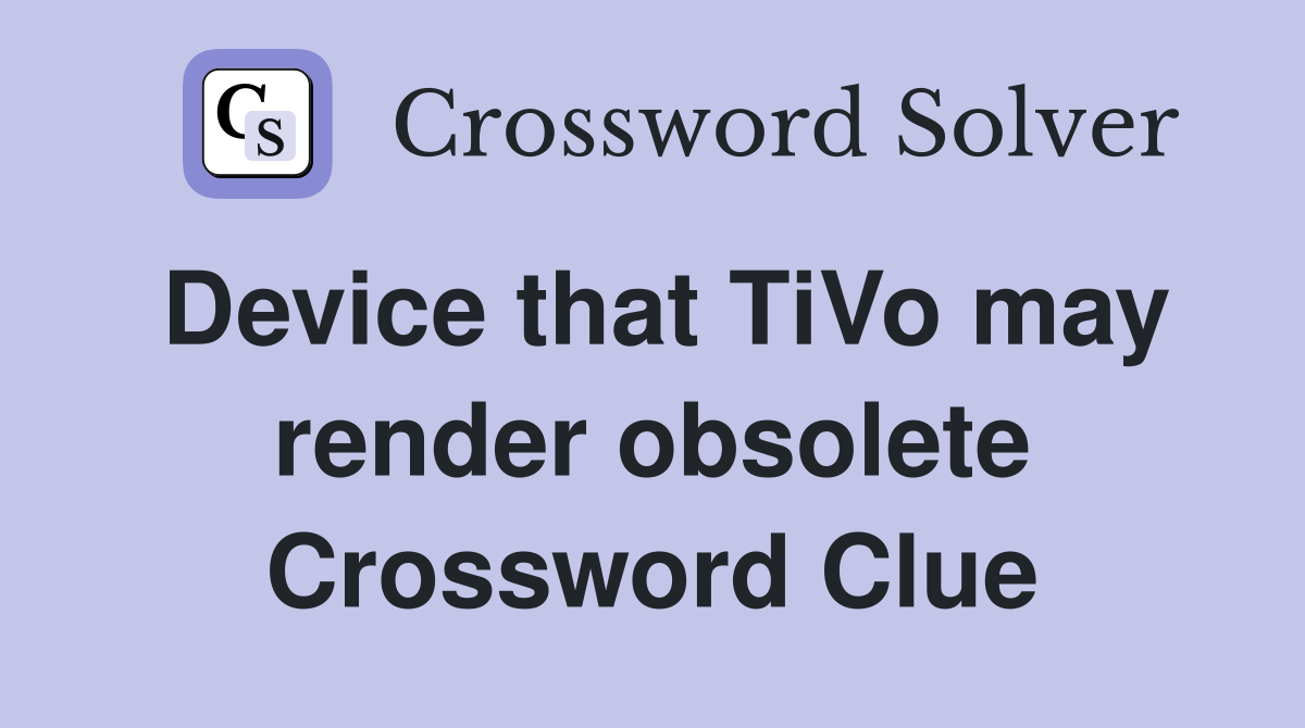 Device that TiVo may render obsolete Crossword Clue