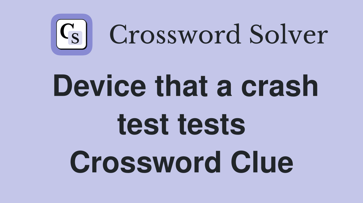 Device that a crash test tests Crossword Clue