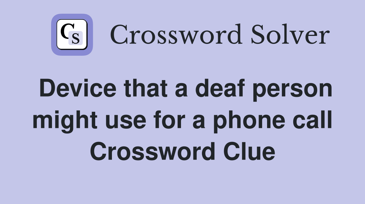 Device that a deaf person might use for a phone call Crossword Clue
