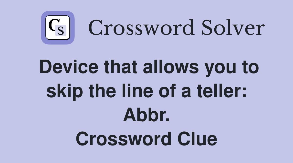 Device that allows you to skip the line of a teller: Abbr. Crossword Clue