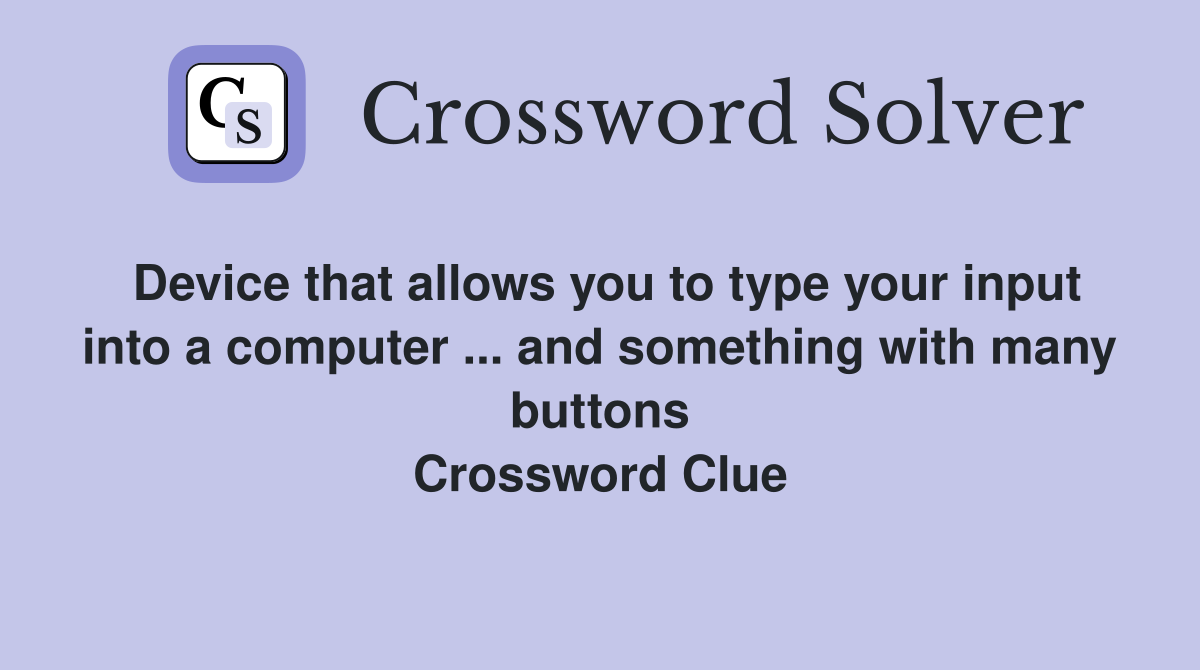 Device that allows you to type your input into a computer ... and something with many buttons Crossword Clue