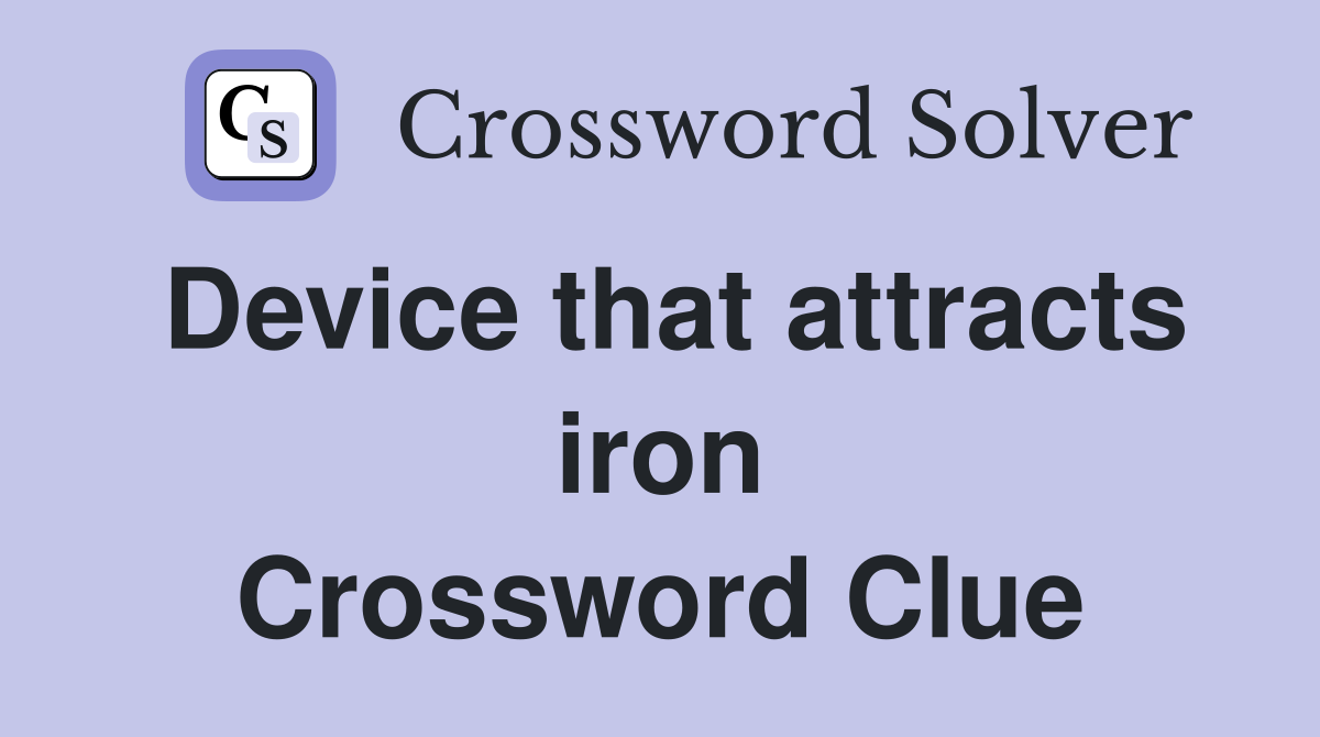 Device that attracts iron Crossword Clue