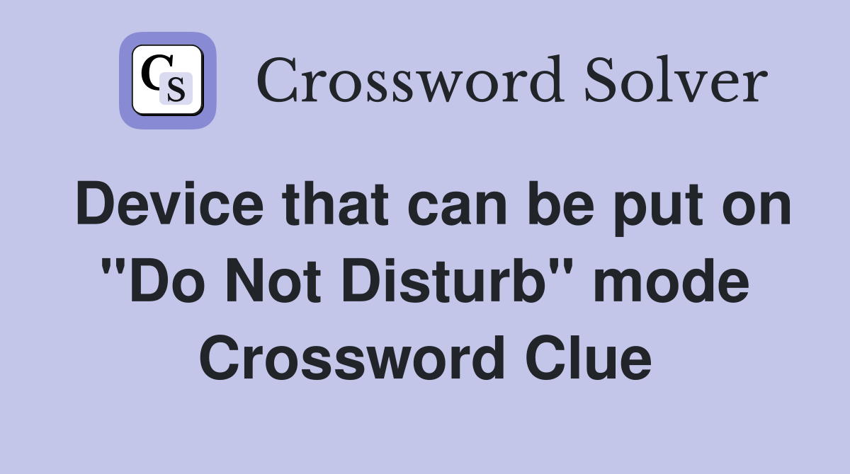 Device that can be put on "Do Not Disturb" mode Crossword Clue