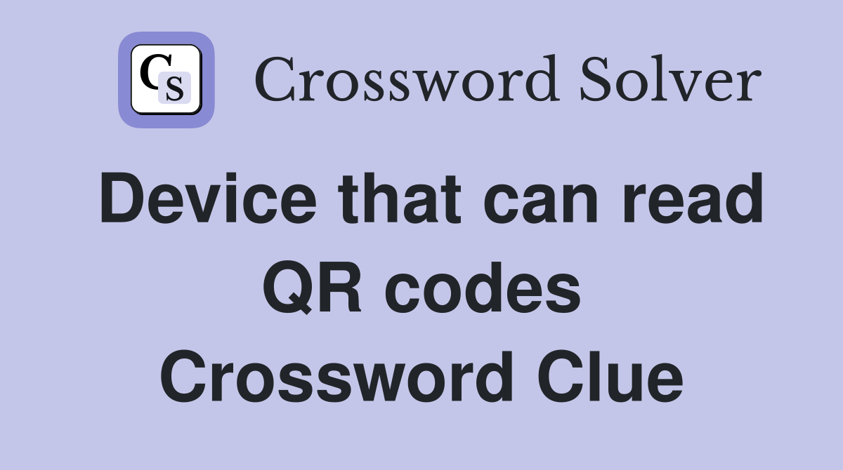 Device that can read QR codes Crossword Clue