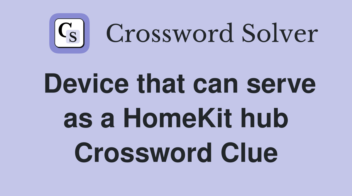 Device that can serve as a HomeKit hub Crossword Clue