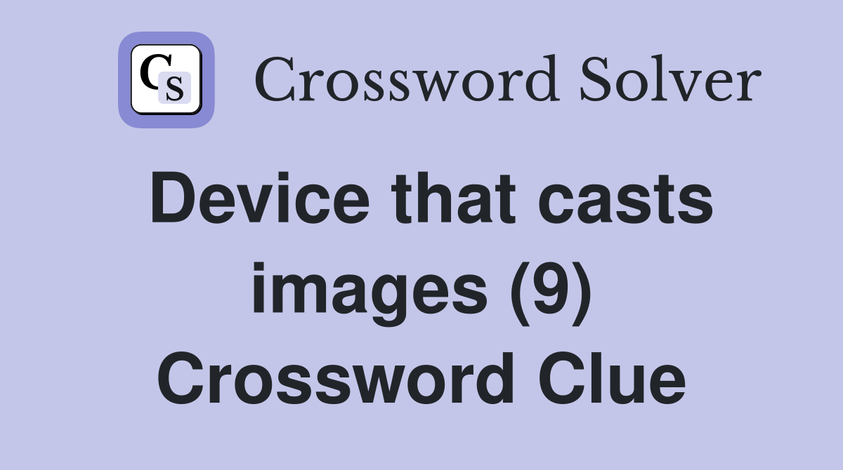 Device that casts images (9) Crossword Clue