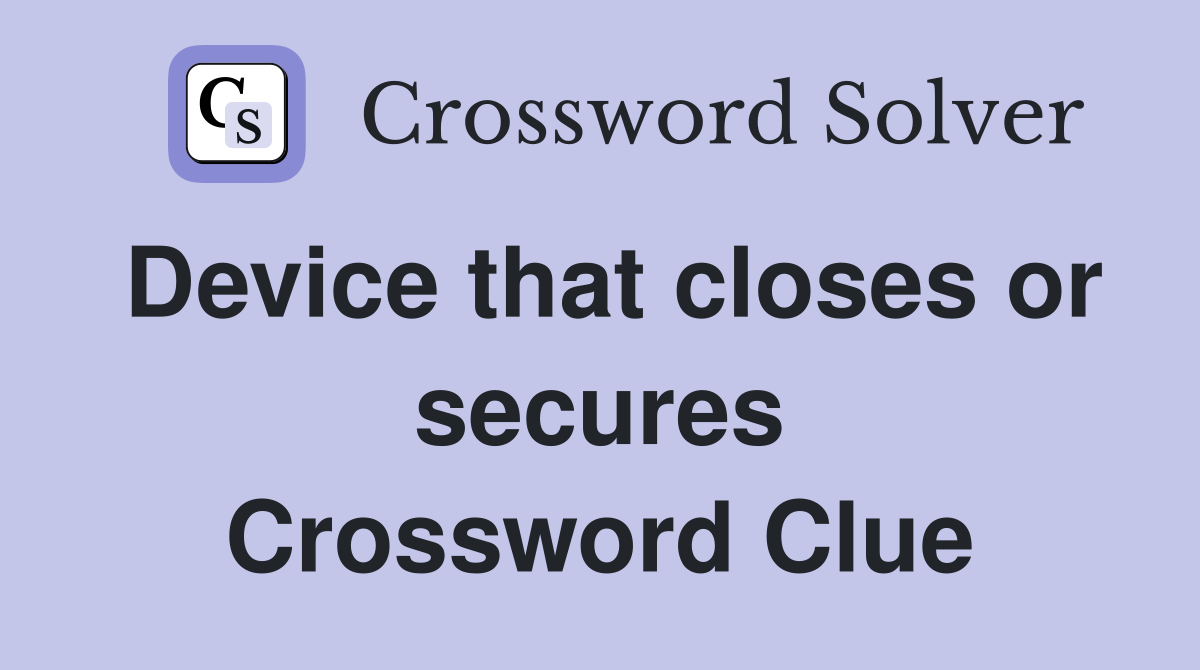 Device that closes or secures Crossword Clue