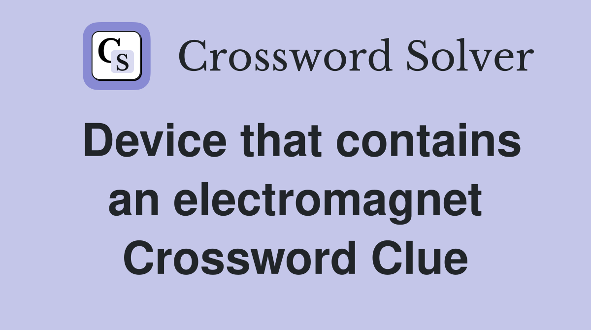 Device that contains an electromagnet Crossword Clue