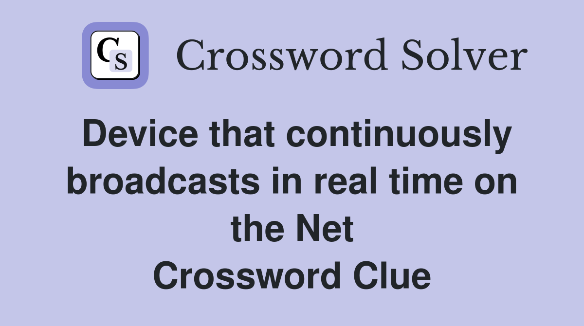 Device that continuously broadcasts in real time on the Net Crossword Clue