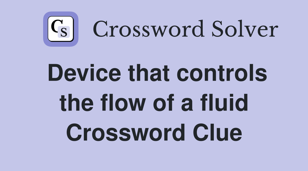 Device that controls the flow of a fluid Crossword Clue