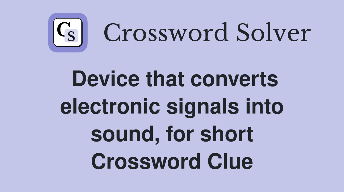 Device that converts electronic signals into sound, for short Crossword Clue