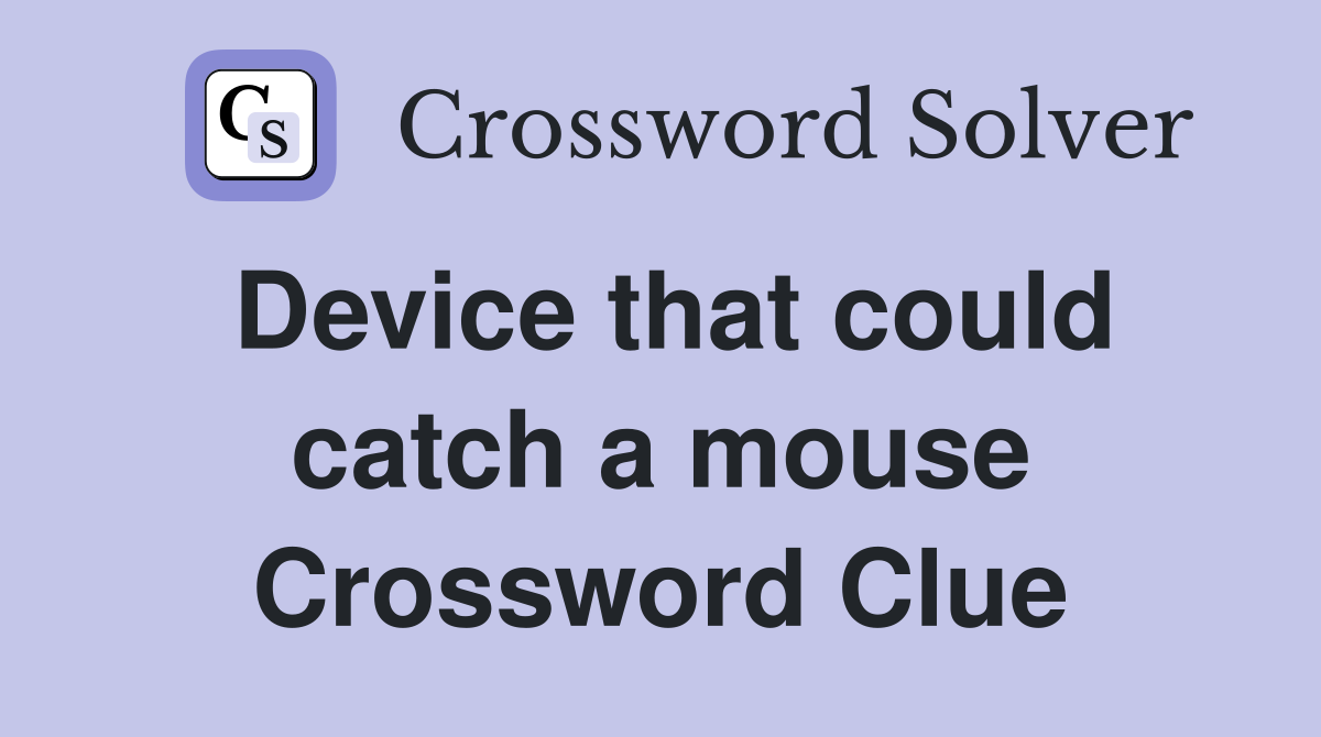 Device that could catch a mouse Crossword Clue