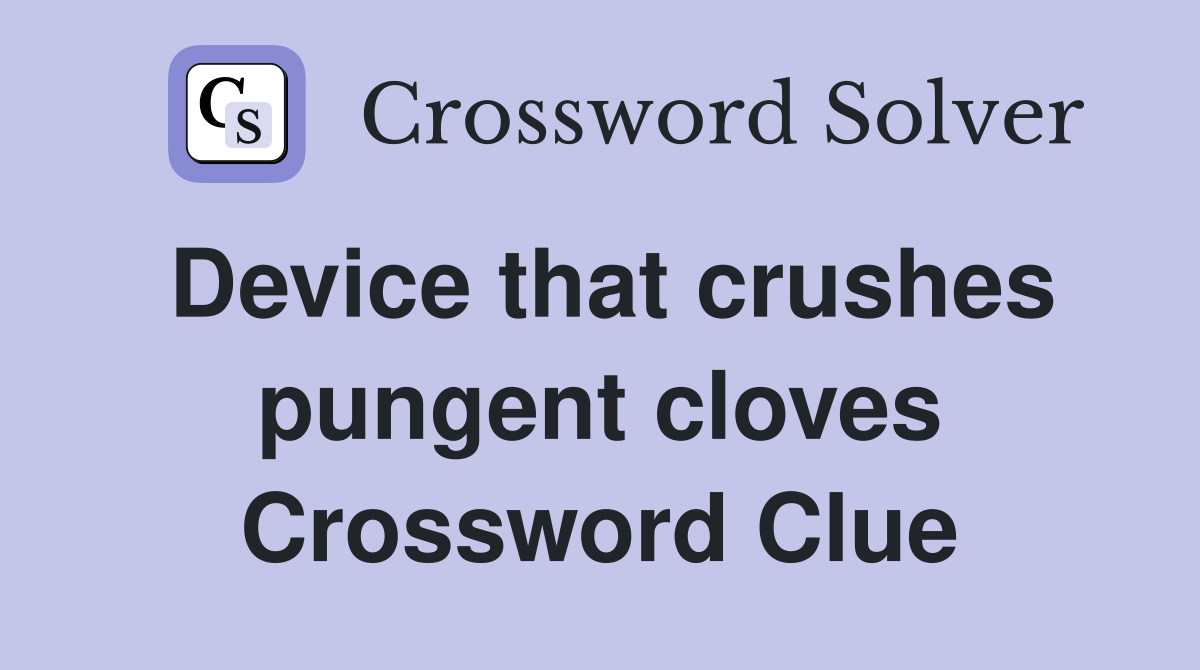 Device that crushes pungent cloves Crossword Clue