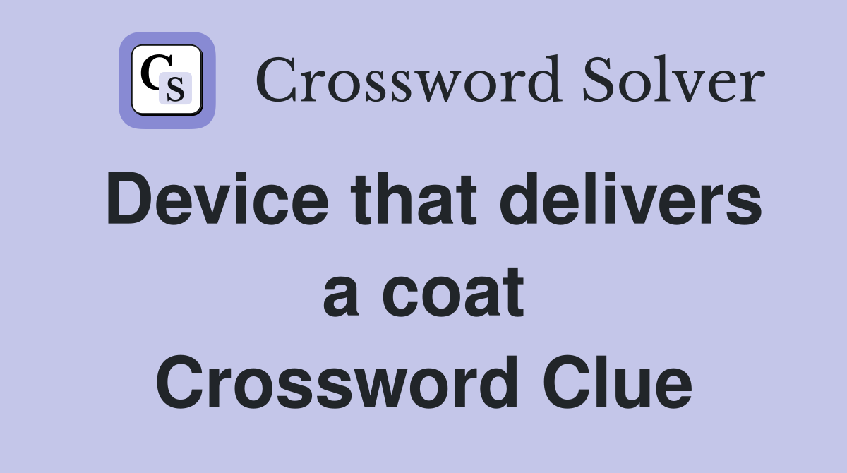 Device that delivers a coat Crossword Clue