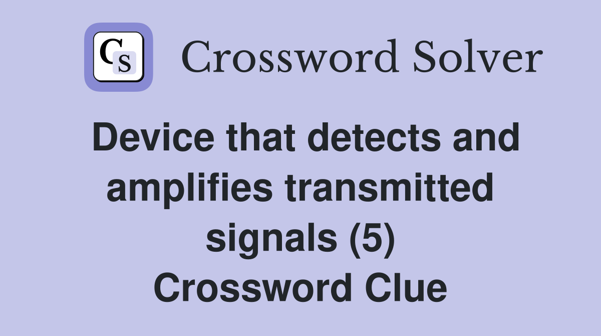 Device that detects and amplifies transmitted signals (5) Crossword Clue