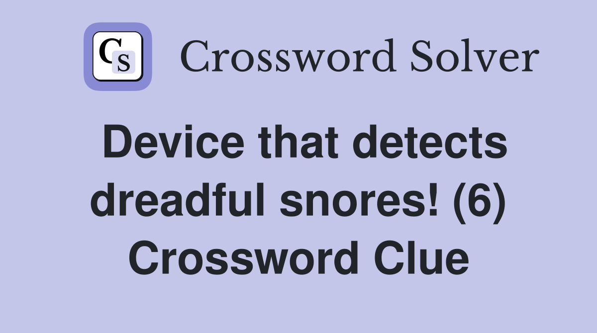 Device that detects dreadful snores! (6) Crossword Clue