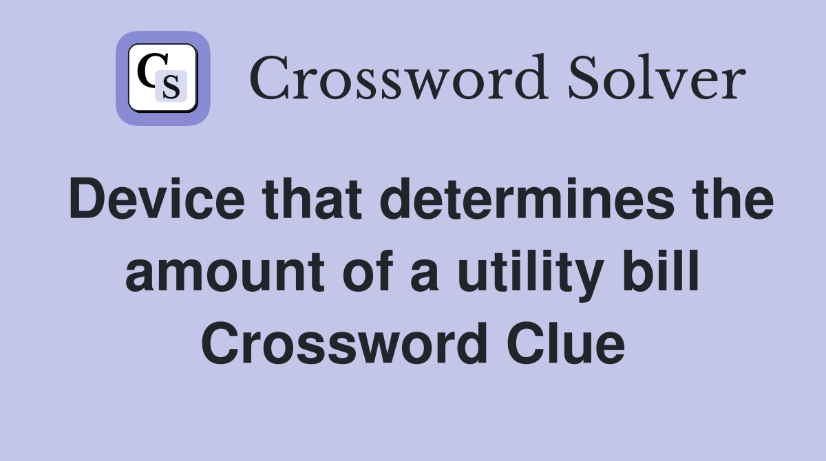 Device that determines the amount of a utility bill Crossword Clue