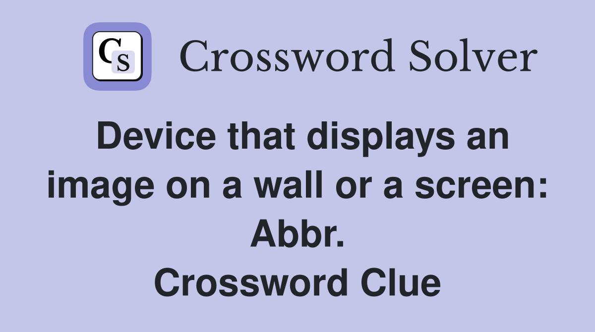 Device that displays an image on a wall or a screen: Abbr. Crossword Clue
