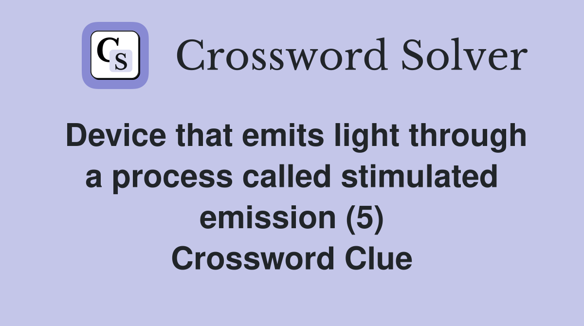 Device that emits light through a process called stimulated emission (5) Crossword Clue