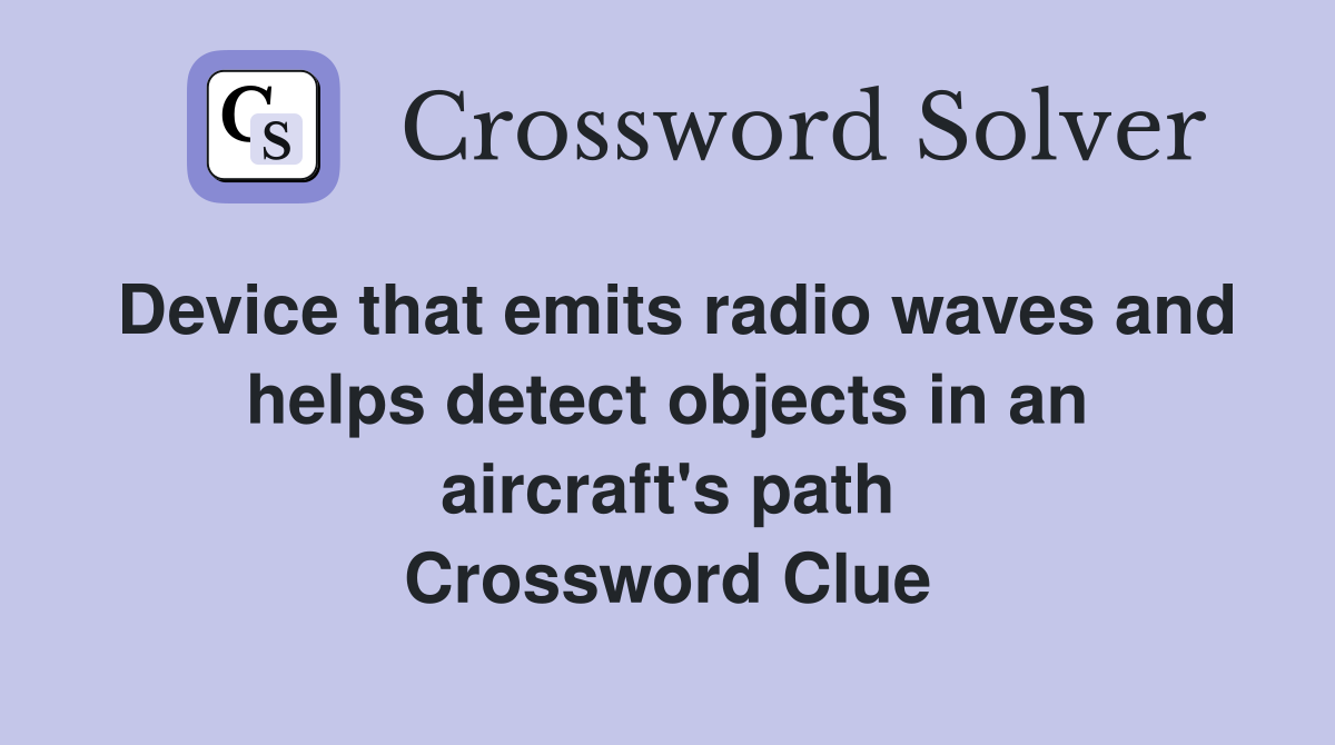 Device that emits radio waves and helps detect objects in an aircraft's path Crossword Clue