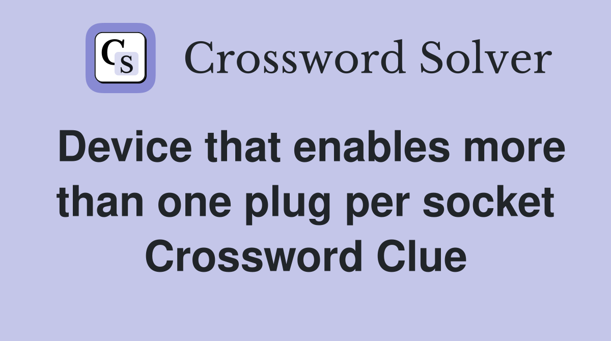 Device that enables more than one plug per socket Crossword Clue