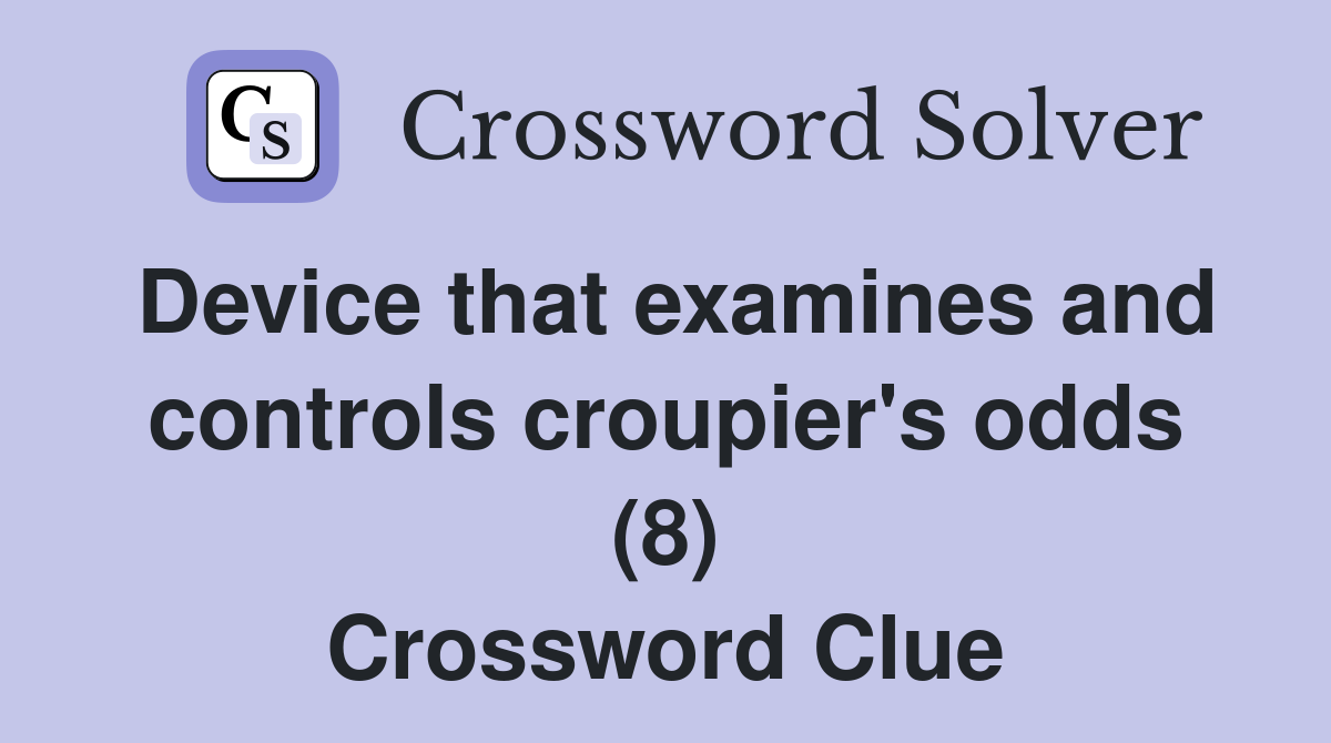 Device that examines and controls croupier's odds (8) Crossword Clue
