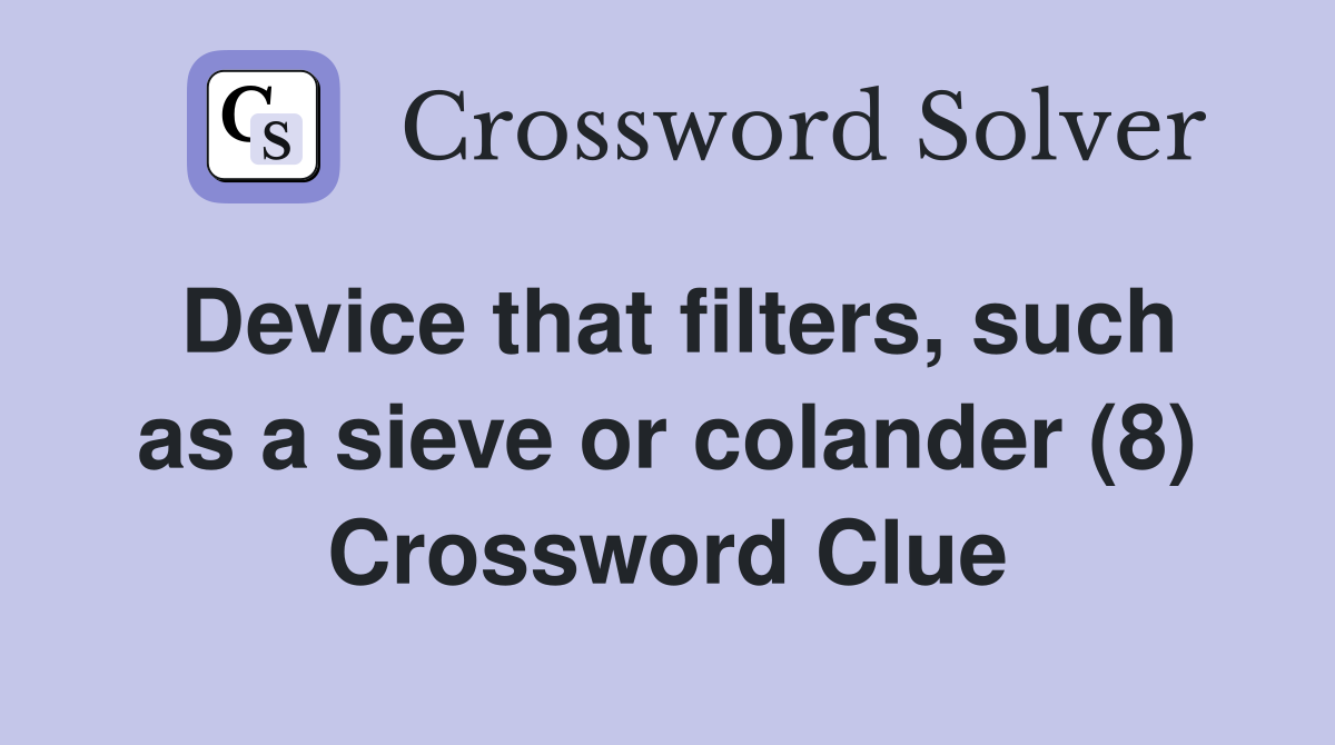 Device that filters, such as a sieve or colander (8) Crossword Clue