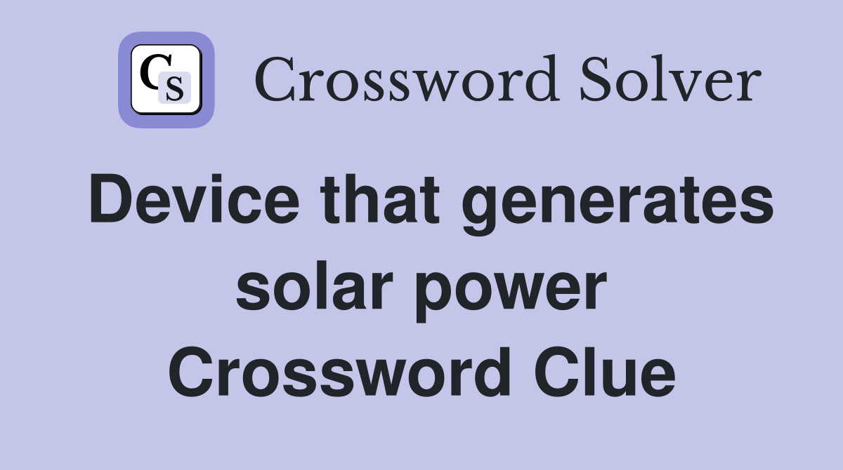 Device that generates solar power Crossword Clue
