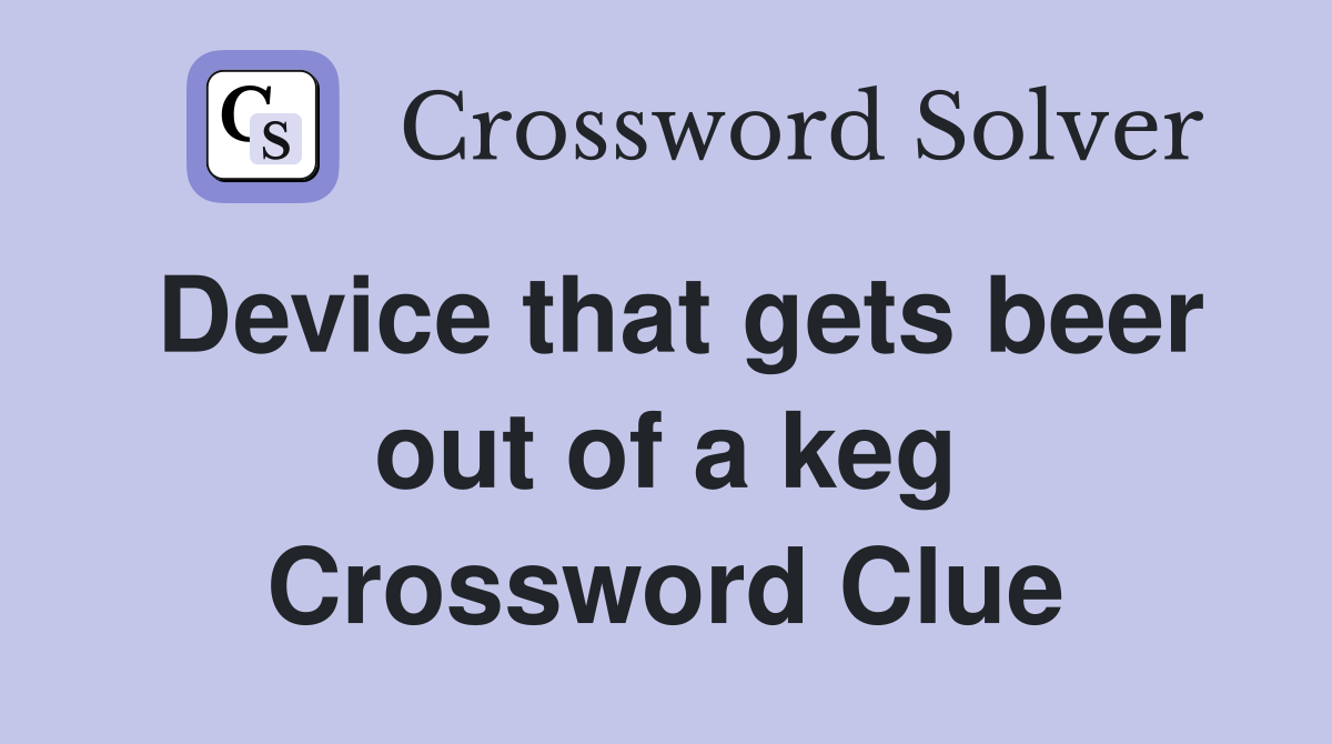 Device that gets beer out of a keg Crossword Clue