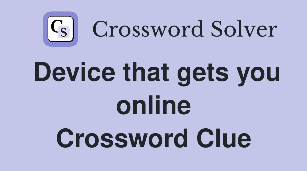 Device that gets you online Crossword Clue