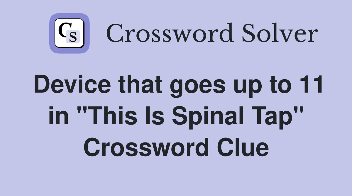 Device that goes up to 11 in "This Is Spinal Tap" Crossword Clue