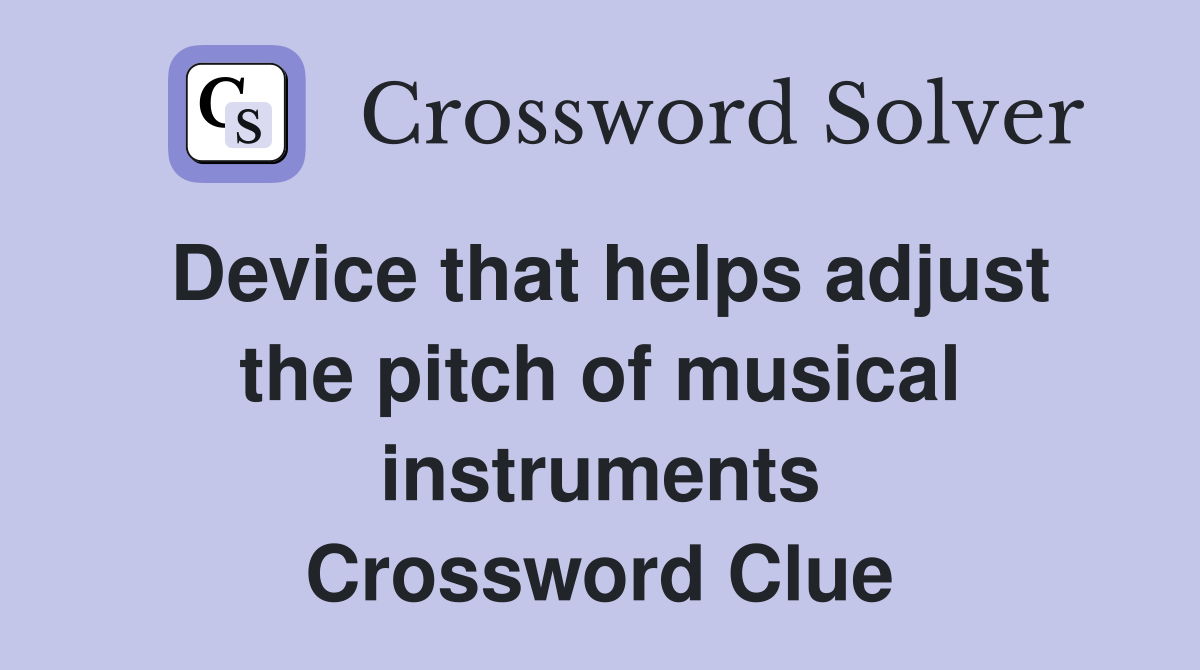 Device that helps adjust the pitch of musical instruments Crossword Clue