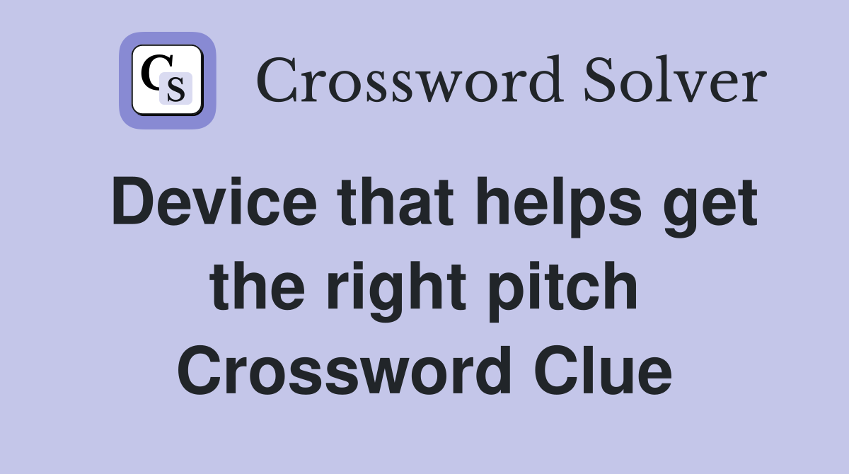 Device that helps get the right pitch Crossword Clue
