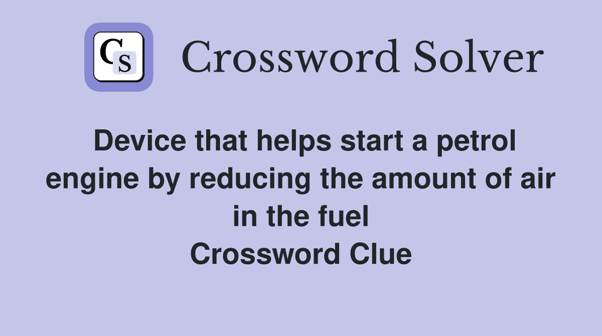Device that helps start a petrol engine by reducing the amount of air in the fuel Crossword Clue