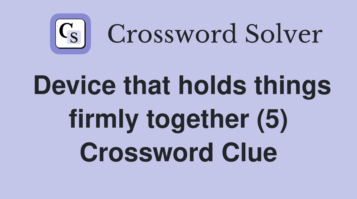 Device that holds things firmly together (5) Crossword Clue