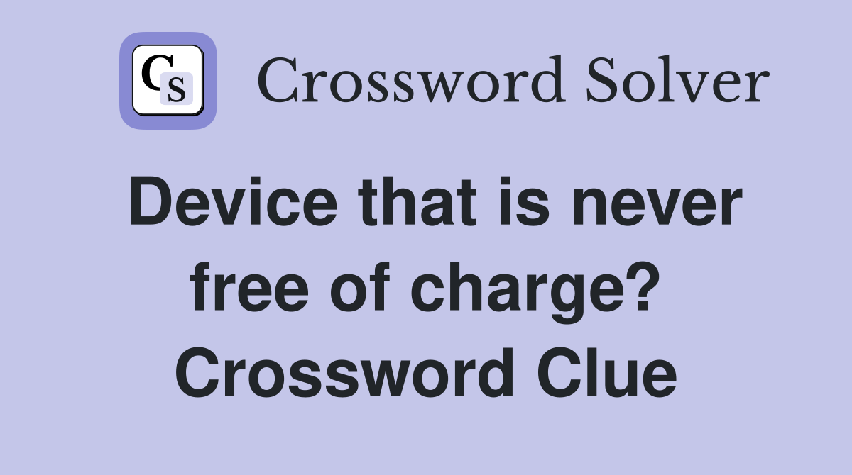 Device that is never free of charge? Crossword Clue