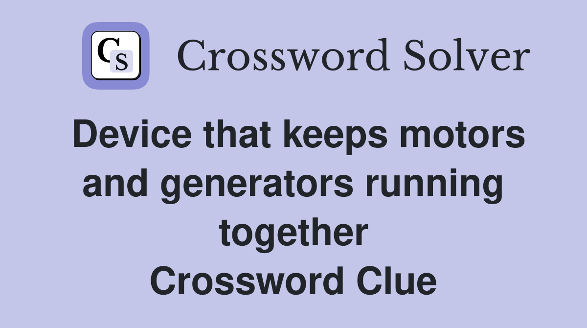 Device that keeps motors and generators running together Crossword Clue