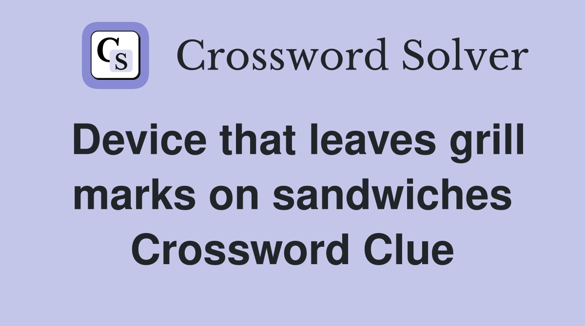 Device that leaves grill marks on sandwiches Crossword Clue