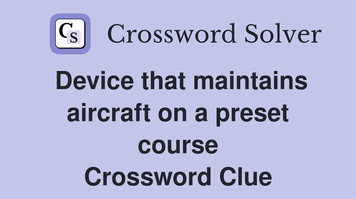 Device that maintains aircraft on a preset course Crossword Clue