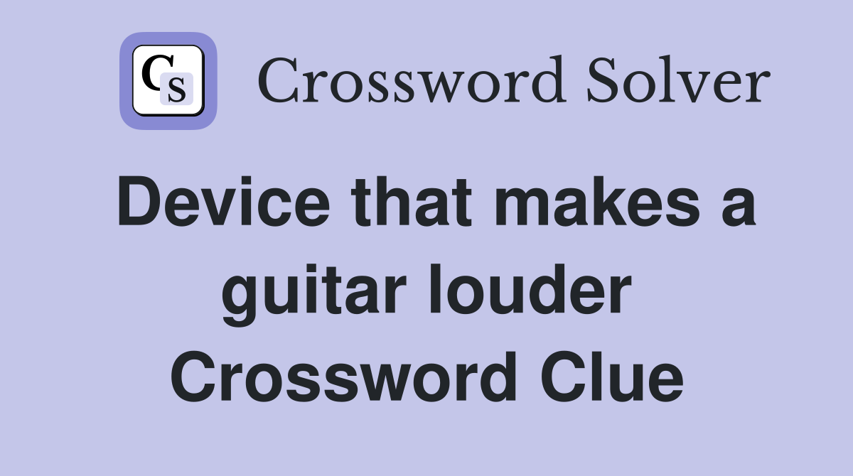 Device that makes a guitar louder Crossword Clue