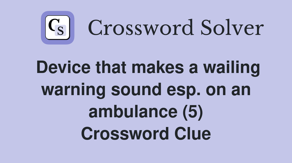 Device that makes a wailing warning sound esp. on an ambulance (5) Crossword Clue