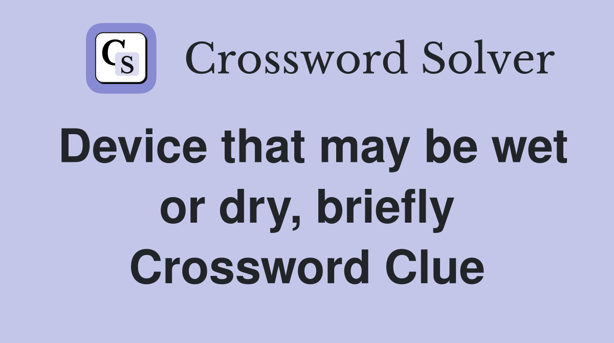 Device that may be wet or dry, briefly Crossword Clue