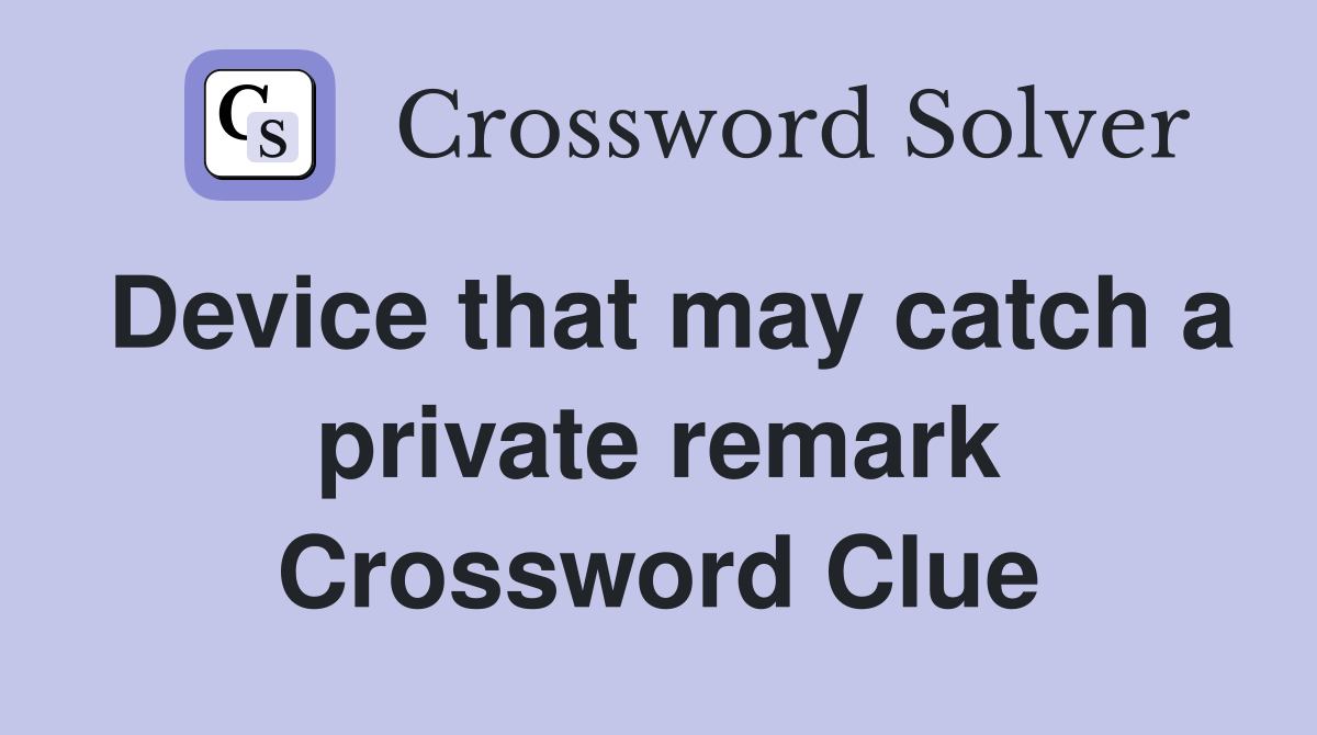 Device that may catch a private remark Crossword Clue